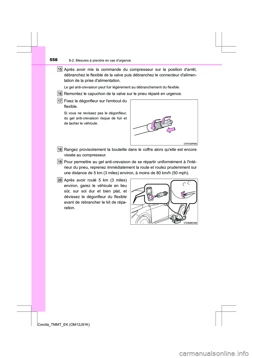 TOYOTA COROLLA 2017 Manuel du propriétaire (in French) 5588-2. Mesures à prendre en cas durgence
Corolla_TMMT_EK (OM12J91K)
Après avoir mis la commande du compresseur sur la position darrêt,
débranchez le flexible de la valve puis débranchez le con TOYOTA COROLLA 2017 Manuel du propriétaire (in French) 5588-2. Mesures à prendre en cas durgence
Corolla_TMMT_EK (OM12J91K)
Après avoir mis la commande du compresseur sur la position darrêt,
débranchez le flexible de la valve puis débranchez le con