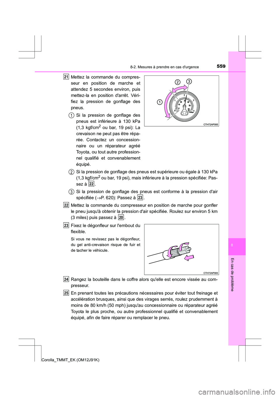 TOYOTA COROLLA 2017 Manuel du propriétaire (in French) 5598-2. Mesures à prendre en cas durgence
8
En cas de problème
Corolla_TMMT_EK (OM12J91K)
Mettez la commande du compres-
seur en position de marche et
attendez 5 secondes environ, puis
mettez-la en TOYOTA COROLLA 2017 Manuel du propriétaire (in French) 5598-2. Mesures à prendre en cas durgence
8
En cas de problème
Corolla_TMMT_EK (OM12J91K)
Mettez la commande du compres-
seur en position de marche et
attendez 5 secondes environ, puis
mettez-la en