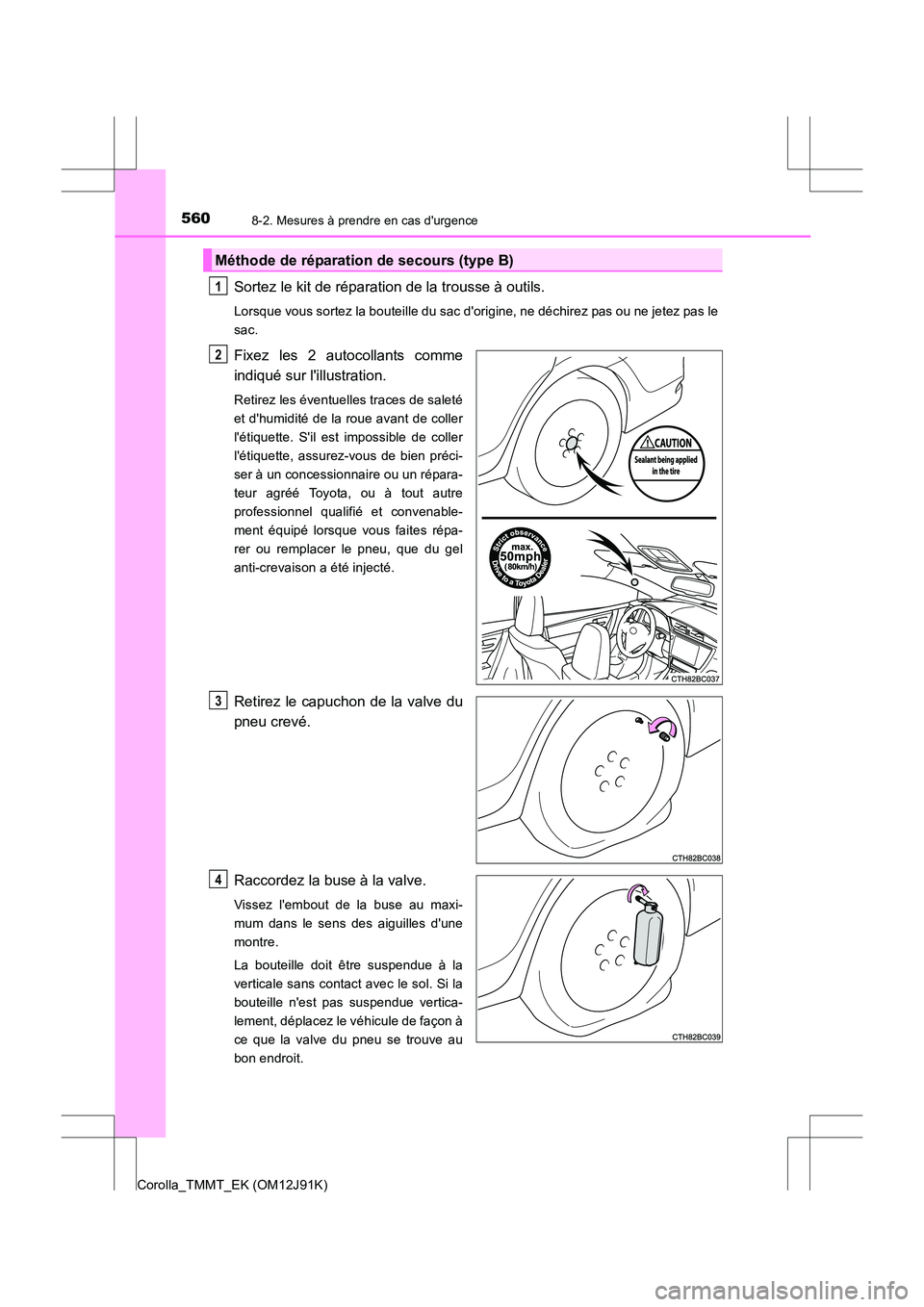 TOYOTA COROLLA 2017 Manuel du propriétaire (in French) 5608-2. Mesures à prendre en cas durgence
Corolla_TMMT_EK (OM12J91K)
Sortez le kit de réparation de la trousse à outils.
Lorsque vous sortez la bouteille du sac dorigine, ne déchirez pas ou ne TOYOTA COROLLA 2017 Manuel du propriétaire (in French) 5608-2. Mesures à prendre en cas durgence
Corolla_TMMT_EK (OM12J91K)
Sortez le kit de réparation de la trousse à outils.
Lorsque vous sortez la bouteille du sac dorigine, ne déchirez pas ou ne