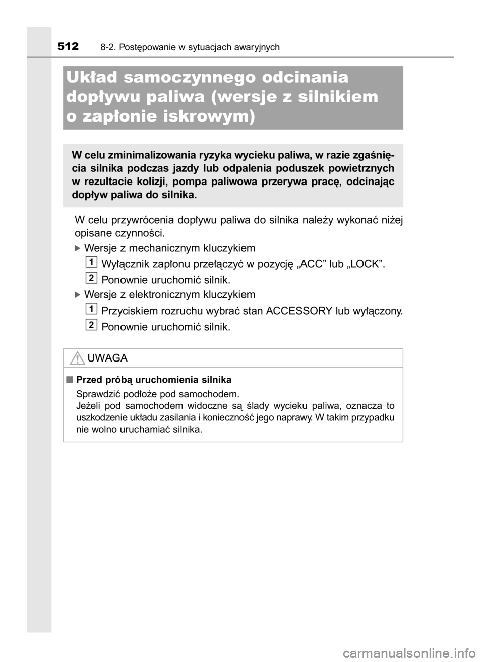 TOYOTA COROLLA 2017  Instrukcja obsługi (in Polish) W celu  przywrócenia  dop∏ywu  paliwa  do  silnika  nale˝y  wykonaç  ni˝ej
opisane czynnoÊci.
óWersje z mechanicznym kluczykiem
Wy∏àcznik zap∏onu prze∏àczyç w pozycj´ „ACC” lub 