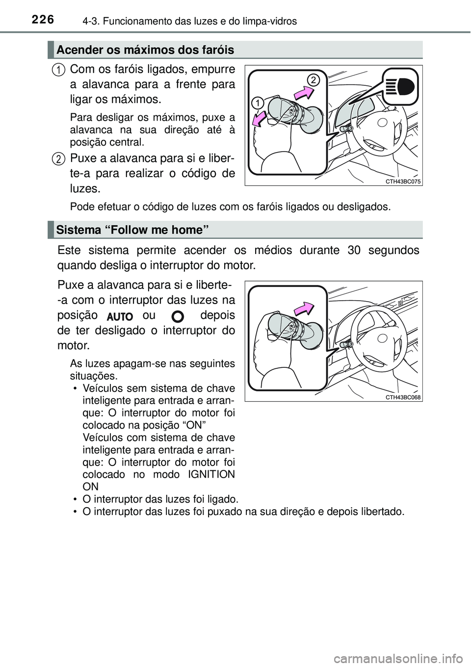 TOYOTA COROLLA 2017  Manual de utilização (in Portuguese) 2264-3. Funcionamento das luzes e do limpa-vidros
Com os faróis ligados, empurre
a alavanca para a frente para
ligar os máximos.
Para desligar os máximos, puxe a
alavanca na sua direção até à
p