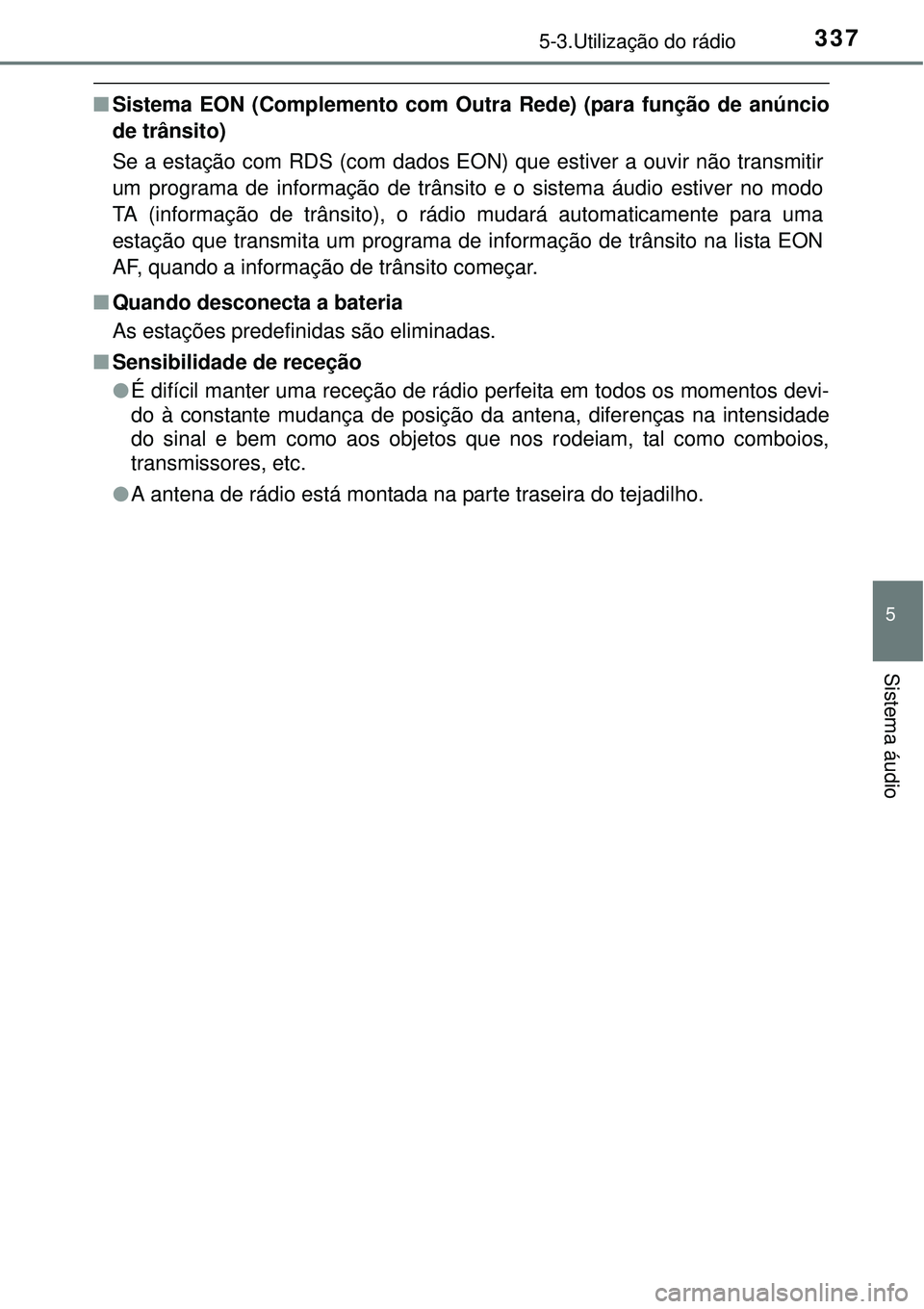 TOYOTA COROLLA 2017  Manual de utilização (in Portuguese) 3375-3.Utilização do rádio
5
Sistema áudio
nSistema EON (Complemento com Outra Rede) (para função de anúncio
de trânsito) 
Se a estação com RDS (com dados EON) que estiver a ouvir não trans