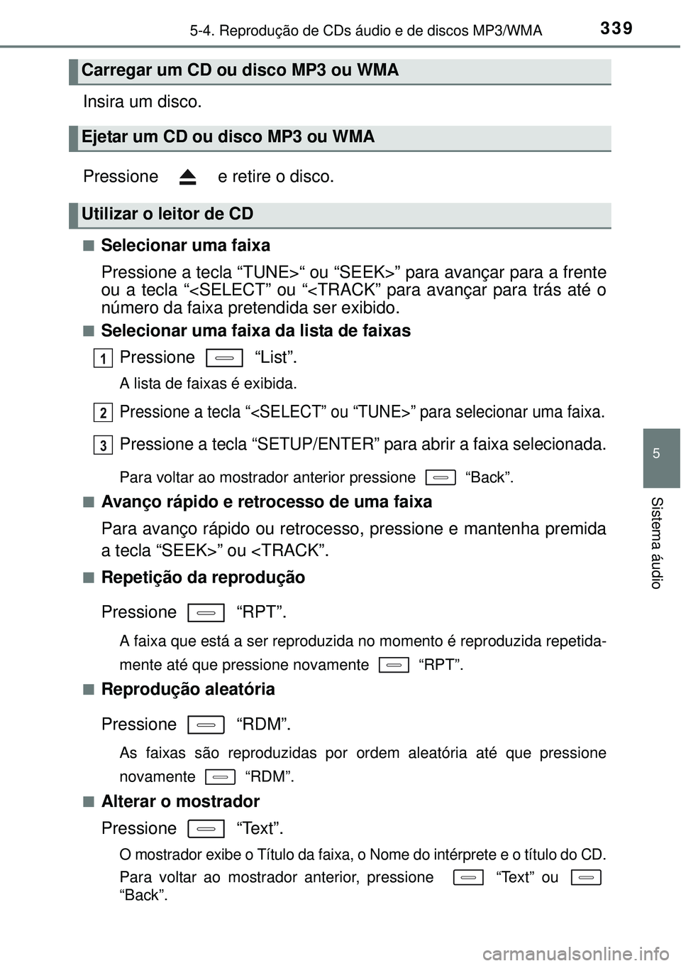 TOYOTA COROLLA 2017  Manual de utilização (in Portuguese) 3395-4. Reprodução de CDs áudio e de discos MP3/WMA
5
Sistema áudio
Insira um disco.
Pressione   e retire o disco.
nSelecionar uma faixa
Pressione a tecla “TUNE>“ ou “SEEK>” para avançar 