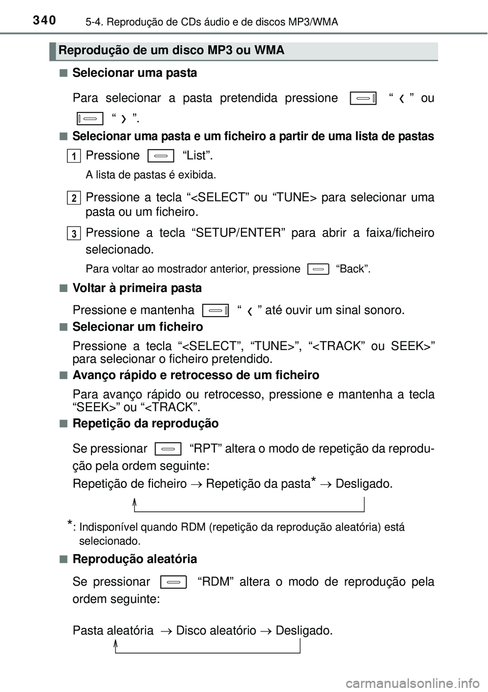 TOYOTA COROLLA 2017  Manual de utilização (in Portuguese) 3405-4. Reprodução de CDs áudio e de discos MP3/WMA
nSelecionar uma pasta
Para selecionar a pasta pretendida pressione   “ ” ou
 “”.
nSelecionar uma pasta e um ficheiro a partir de uma list