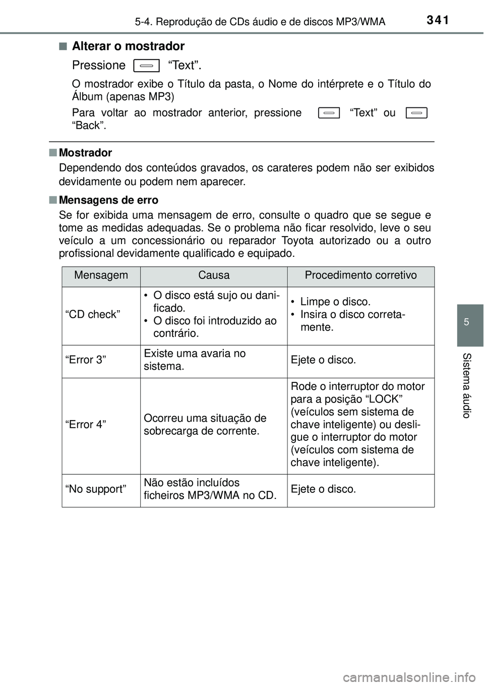 TOYOTA COROLLA 2017  Manual de utilização (in Portuguese) 3415-4. Reprodução de CDs áudio e de discos MP3/WMA
5
Sistema áudio
nAlterar o mostrador
Pressione  “Text”.
O mostrador exibe o Título da pasta, o Nome do intérprete e o Título do
Álbum (a