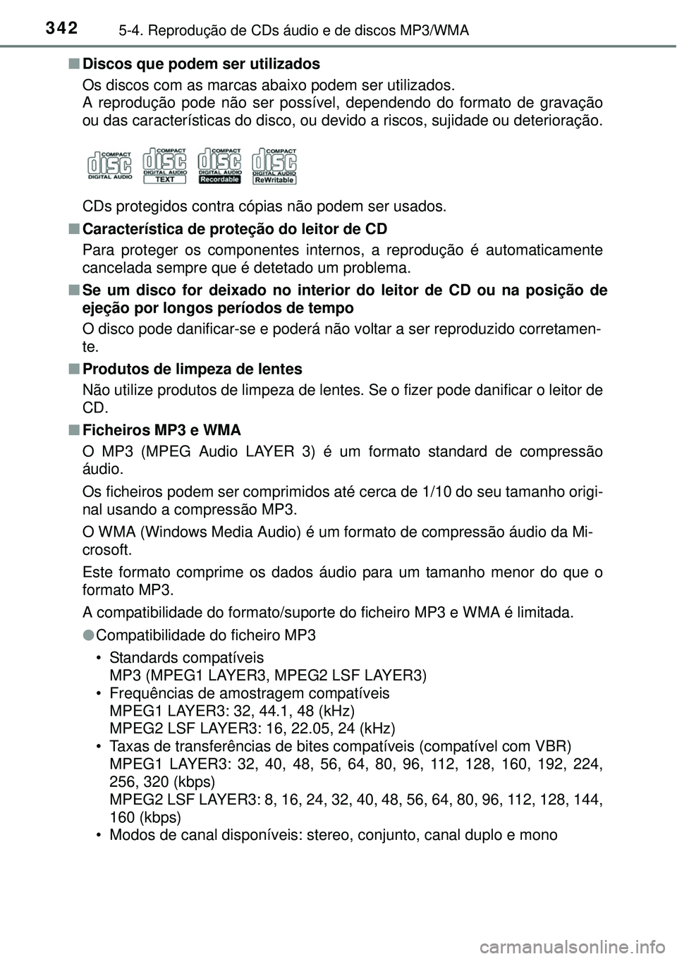 TOYOTA COROLLA 2017  Manual de utilização (in Portuguese) 3425-4. Reprodução de CDs áudio e de discos MP3/WMA
nDiscos que podem ser utilizados
Os discos com as marcas abaixo podem ser utilizados.
A reprodução pode não ser possível, dependendo do forma