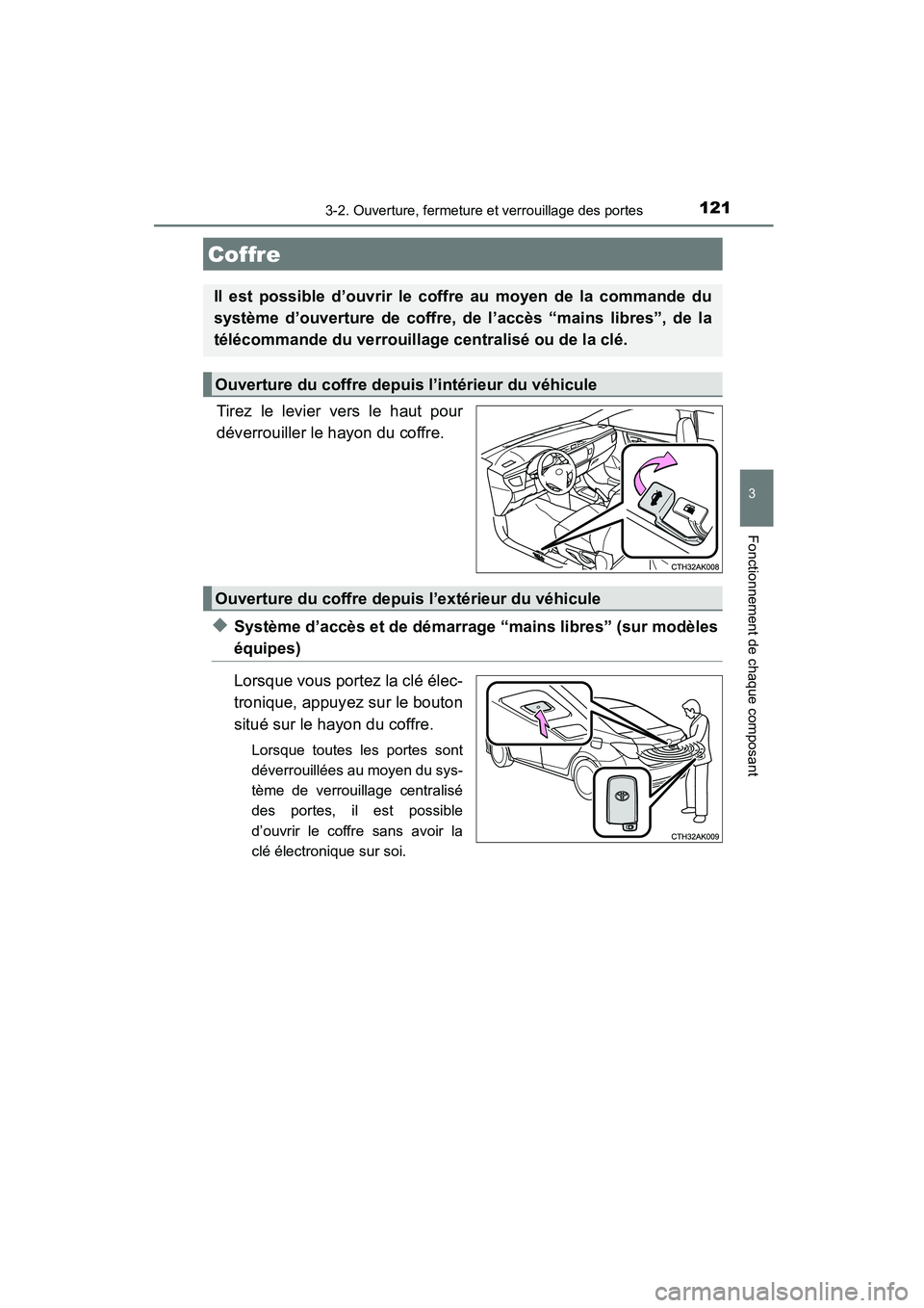 TOYOTA COROLLA 2016  Manuel du propriétaire (in French) 1213-2. Ouverture, fermeture et verrouillage des portes
3
Fonctionnement de chaque composant
COROLLA_TMMMS_TMMC_D (OM12J84D)
Tirez le levier vers le haut pour
déverrouiller le hayon du coffre.
◆Sys
