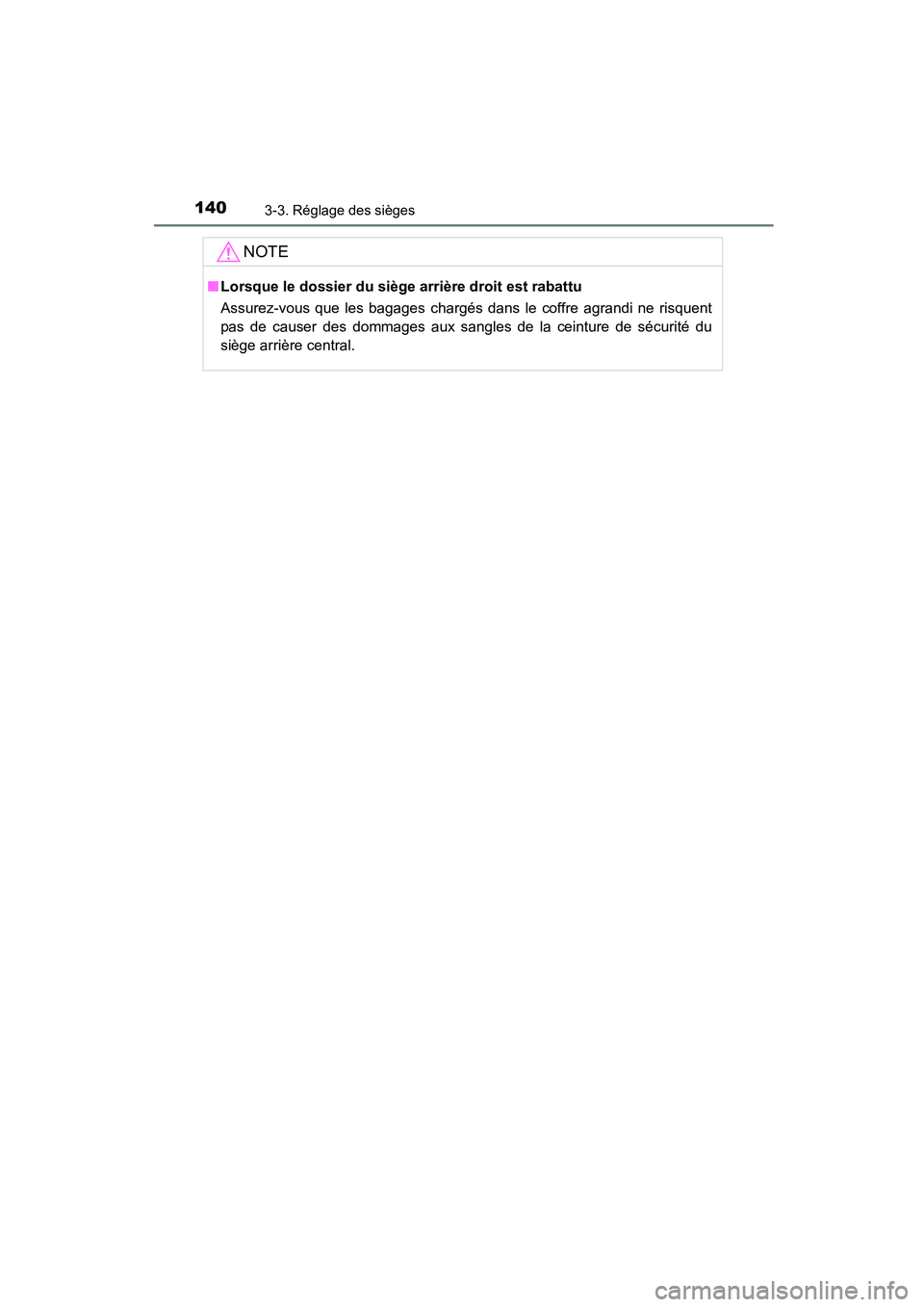 TOYOTA COROLLA 2016  Manuel du propriétaire (in French) 1403-3. Réglage des sièges
COROLLA_TMMMS_TMMC_D (OM12J84D)
NOTE
■Lorsque le dossier du siège arrière droit est rabattu
Assurez-vous que les bagages chargés dans le coffre agrandi ne risquent
pa