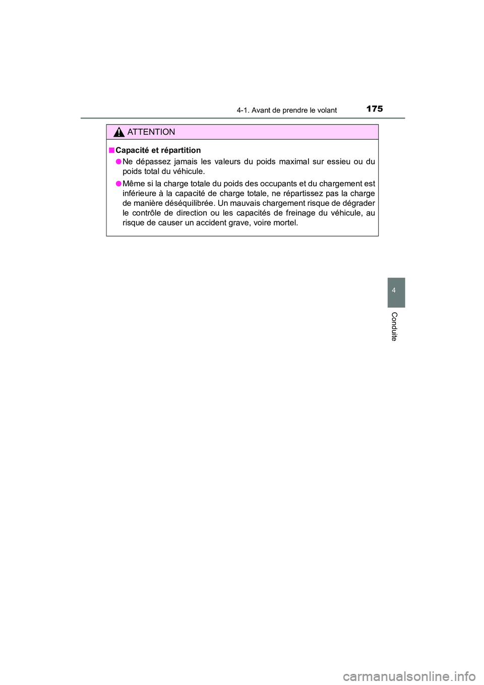 TOYOTA COROLLA 2016  Manuel du propriétaire (in French) 1754-1. Avant de prendre le volant
4
Conduite
COROLLA_TMMMS_TMMC_D (OM12J84D)
AT T E N T I O N
■Capacité et répartition
●Ne dépassez jamais les valeurs du poids maximal sur essieu ou du
poids t