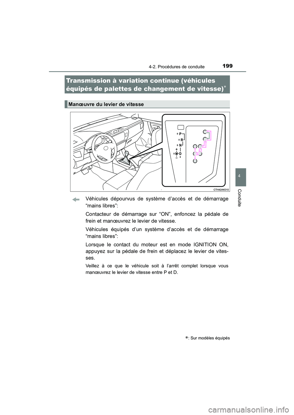 TOYOTA COROLLA 2016  Manuel du propriétaire (in French) 1994-2. Procédures de conduite
4
Conduite
COROLLA_TMMMS_TMMC_D (OM12J84D)
Véhicules dépourvus de système d’accès et de démarrage
“mains libres”:
Contacteur de démarrage sur “ON”, enfo