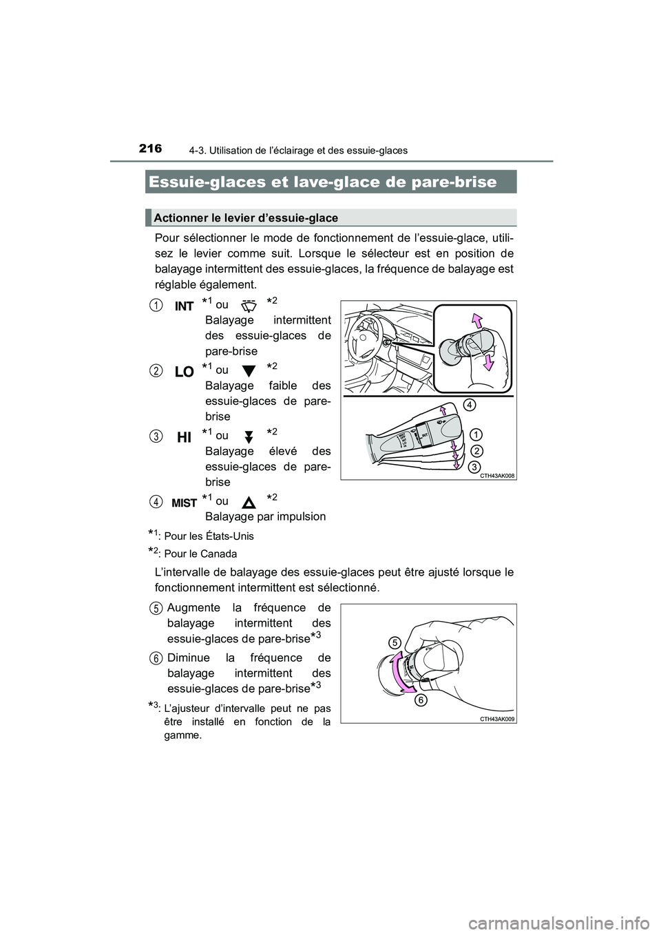 TOYOTA COROLLA 2016  Manuel du propriétaire (in French) 2164-3. Utilisation de l’éclairage et des essuie-glaces
COROLLA_TMMMS_TMMC_D (OM12J84D)
Pour sélectionner le mode de fonctionnement de l’essuie-glace, utili-
sez le levier comme suit. Lorsque le