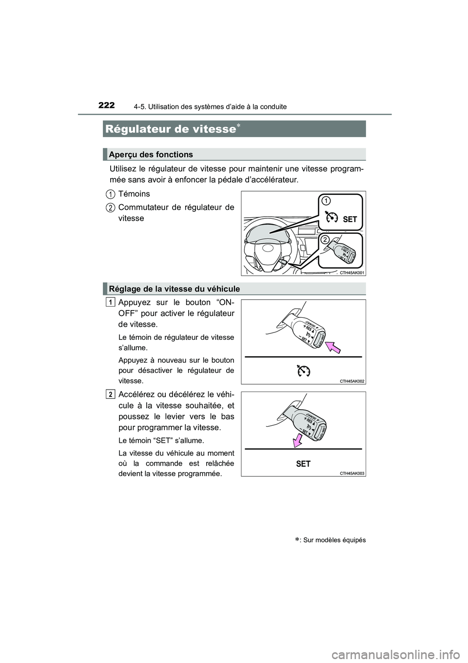 TOYOTA COROLLA 2016  Manuel du propriétaire (in French) 222
COROLLA_TMMMS_TMMC_D (OM12J84D)
4-5. Utilisation des systèmes d’aide à la conduite
Utilisez le régulateur de vitesse pour maintenir une vitesse program-
mée sans avoir à enfoncer la pédale