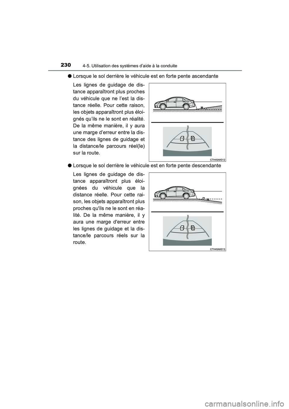TOYOTA COROLLA 2016  Manuel du propriétaire (in French) 2304-5. Utilisation des systèmes d’aide à la conduite
COROLLA_TMMMS_TMMC_D (OM12J84D)
●Lorsque le sol derrière le véhicule est en forte pente ascendante
Les lignes de guidage de dis-
tance app