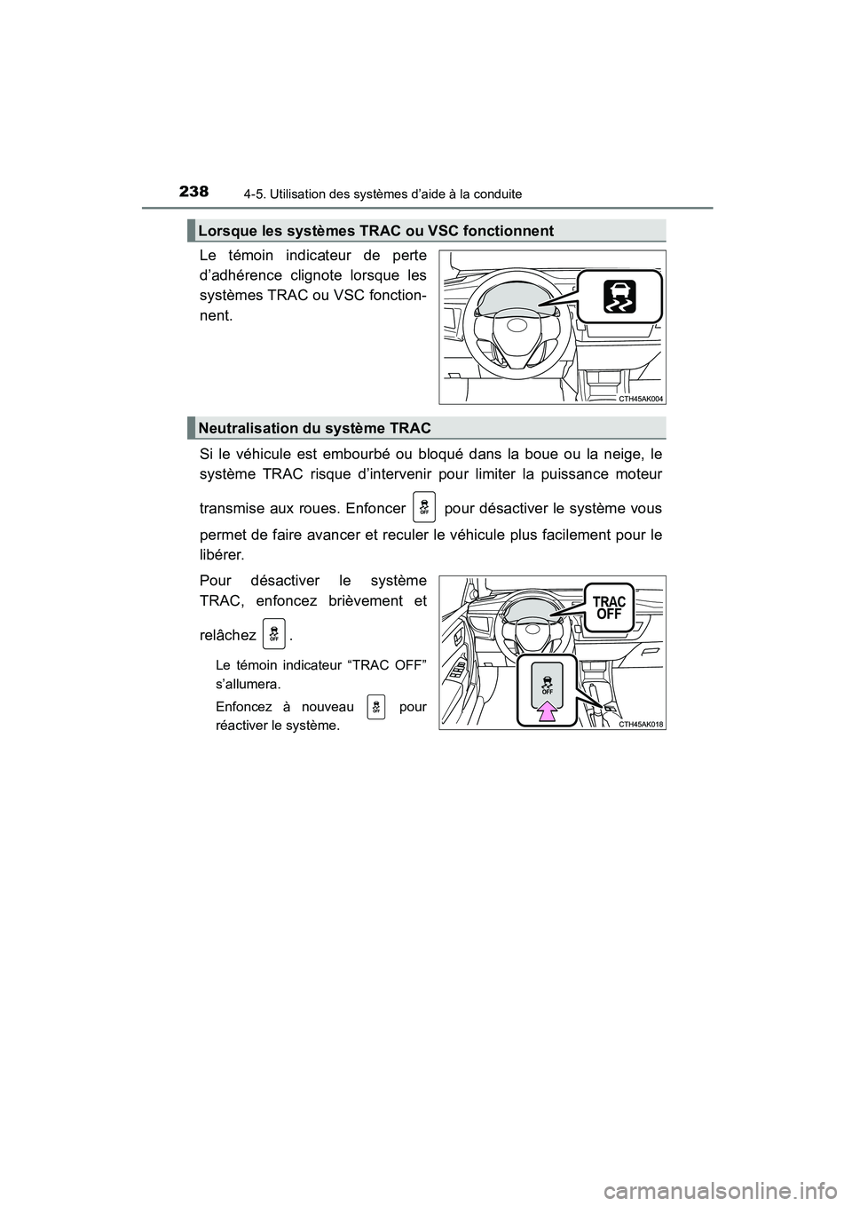 TOYOTA COROLLA 2016  Manuel du propriétaire (in French) 2384-5. Utilisation des systèmes d’aide à la conduite
COROLLA_TMMMS_TMMC_D (OM12J84D)
Le témoin indicateur de perte
d’adhérence clignote lorsque les
systèmes TRAC ou VSC fonction-
nent.
Si le