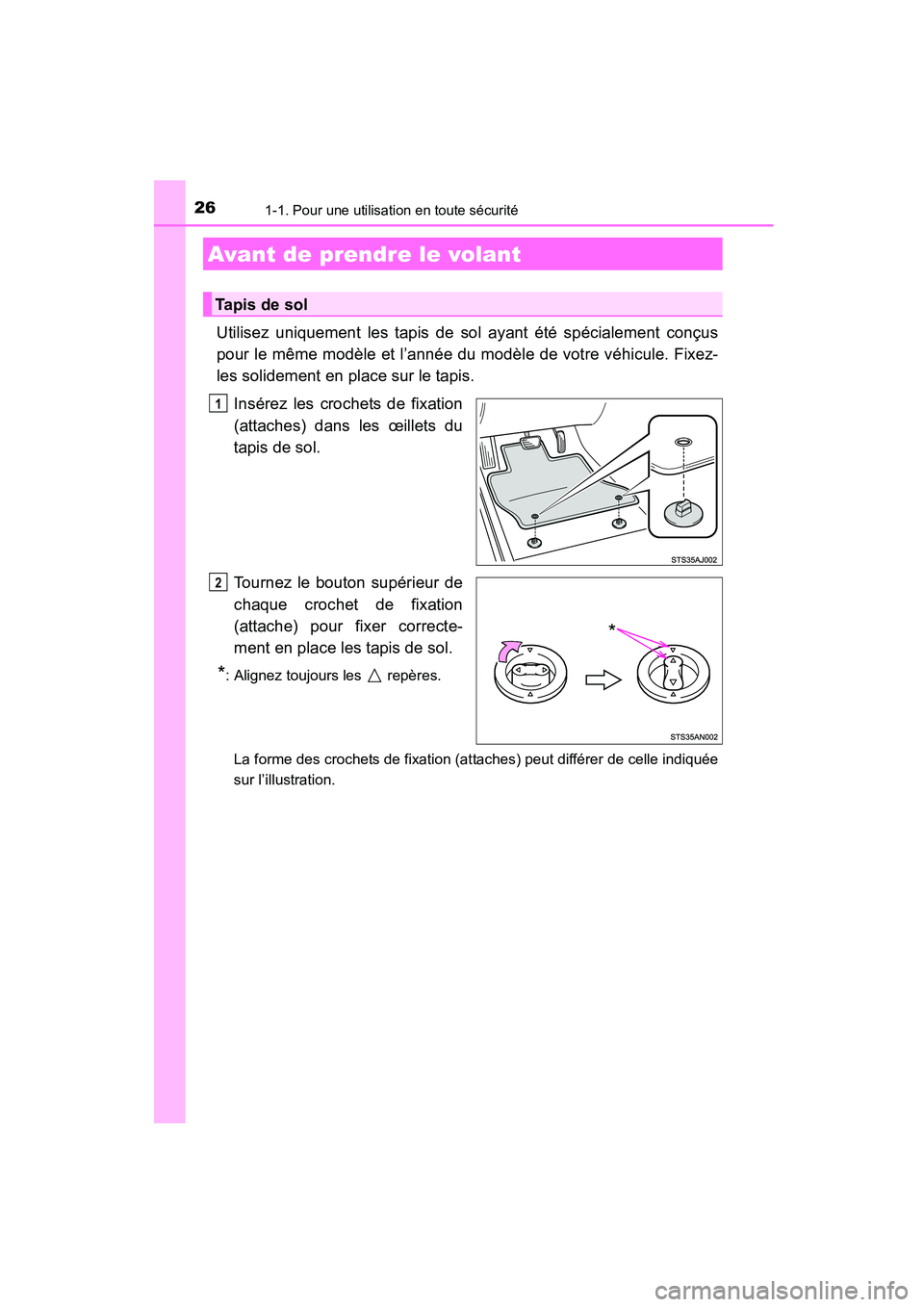 TOYOTA COROLLA 2016  Manuel du propriétaire (in French) 26
COROLLA_TMMMS_TMMC_D (OM12J84D)
1-1. Pour une utilisation en toute sécurité
Utilisez uniquement les tapis de sol ayant été spécialement conçus
pour le même modèle et l’année du modèle d