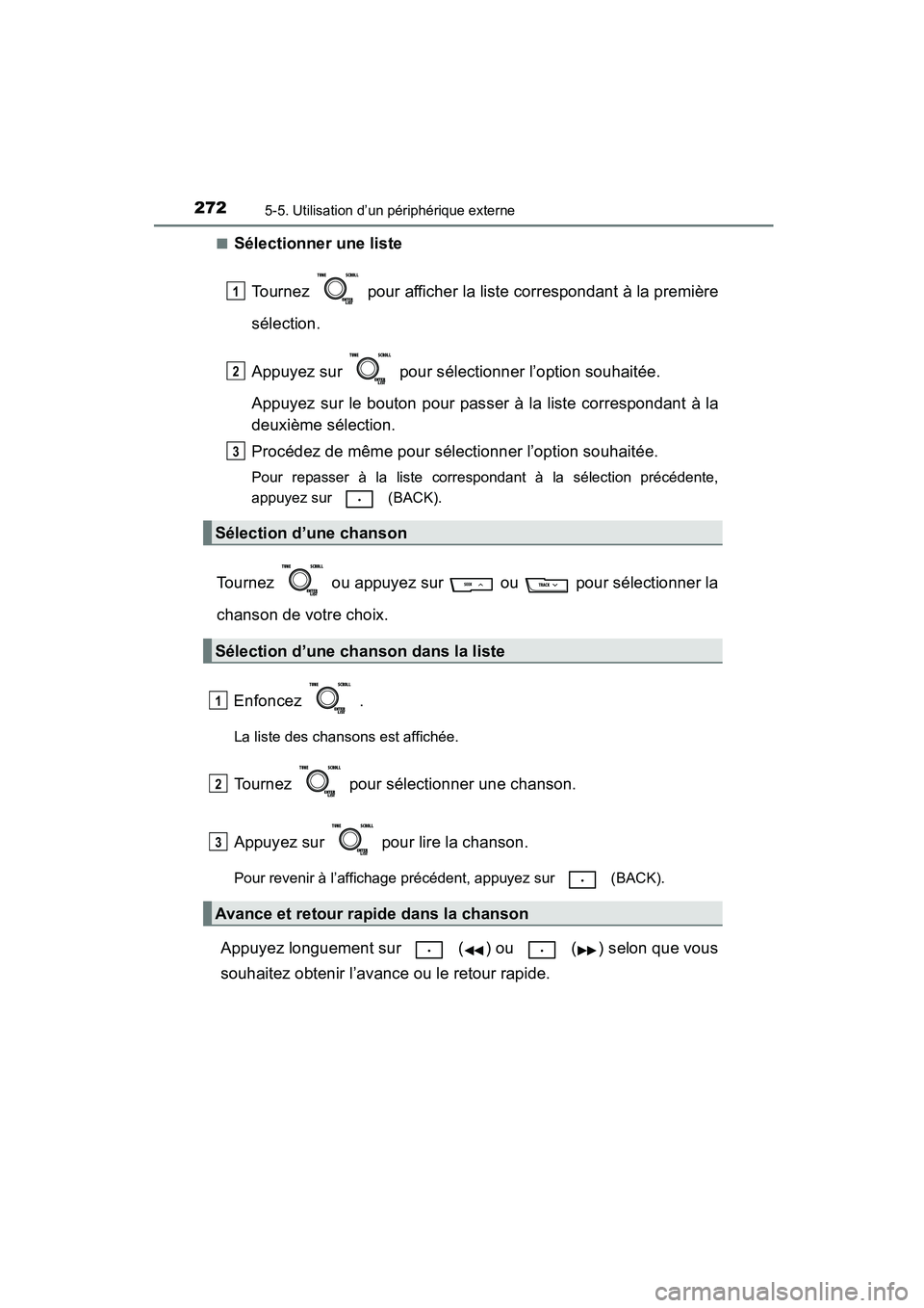 TOYOTA COROLLA 2016  Manuel du propriétaire (in French) 2725-5. Utilisation d’un périphérique externe
COROLLA_TMMMS_TMMC_D (OM12J84D)■
Sélectionner une liste
Tournez   pour afficher la liste correspondant à la première
sélection.
Appuyez sur   po