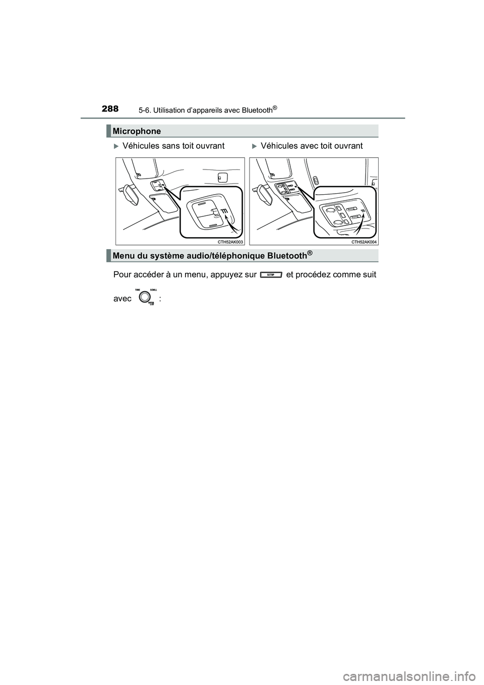 TOYOTA COROLLA 2016  Manuel du propriétaire (in French) 2885-6. Utilisation d’appareils avec Bluetooth®
COROLLA_TMMMS_TMMC_D (OM12J84D)
Pour accéder à un menu, appuyez sur   et procédez comme suit
avec :
Microphone
�XVéhicules sans toit ouvrant�XVé