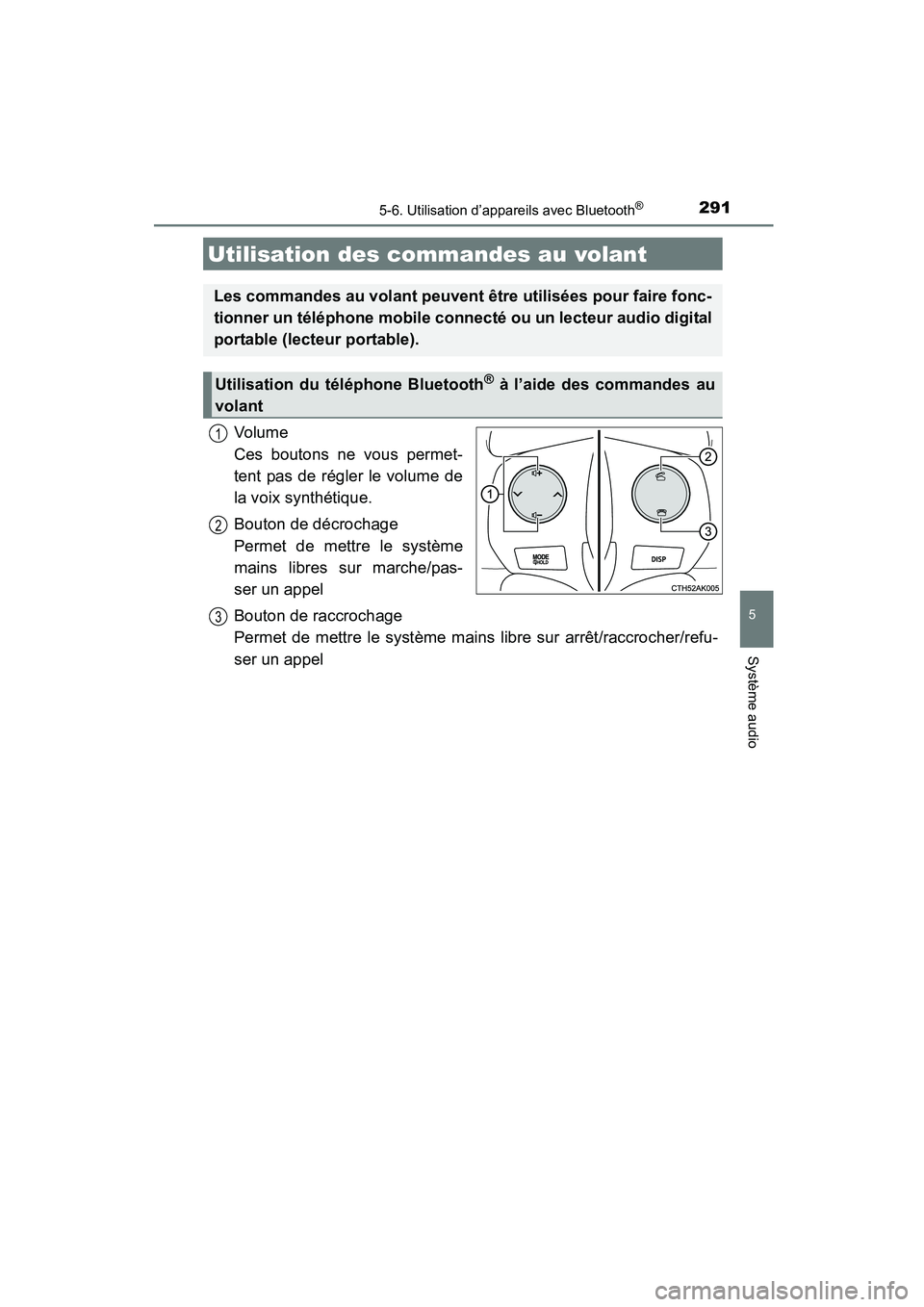 TOYOTA COROLLA 2016  Manuel du propriétaire (in French) 2915-6. Utilisation d’appareils avec Bluetooth®
5
Système audio
COROLLA_TMMMS_TMMC_D (OM12J84D)
Vol um e  
Ces boutons ne vous permet-
tent pas de régler le volume de
la voix synthétique.
Bouton