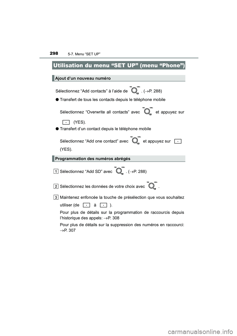 TOYOTA COROLLA 2016  Manuel du propriétaire (in French) 2985-7. Menu “SET UP”
COROLLA_TMMMS_TMMC_D (OM12J84D)
Sélectionnez “Add contacts” à l’aide de  . (→P. 288)
● Transfert de tous les contacts depuis le téléphone mobile
Sélectionnez 