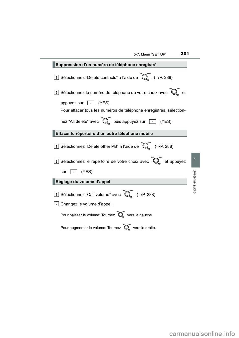 TOYOTA COROLLA 2016  Manuel du propriétaire (in French) 3015-7. Menu “SET UP”
5
Système audio
COROLLA_TMMMS_TMMC_D (OM12J84D)
Sélectionnez “Delete contacts” à l’aide de  . (→P. 288)
Sélectionnez le numéro de téléphone de votre choix avec