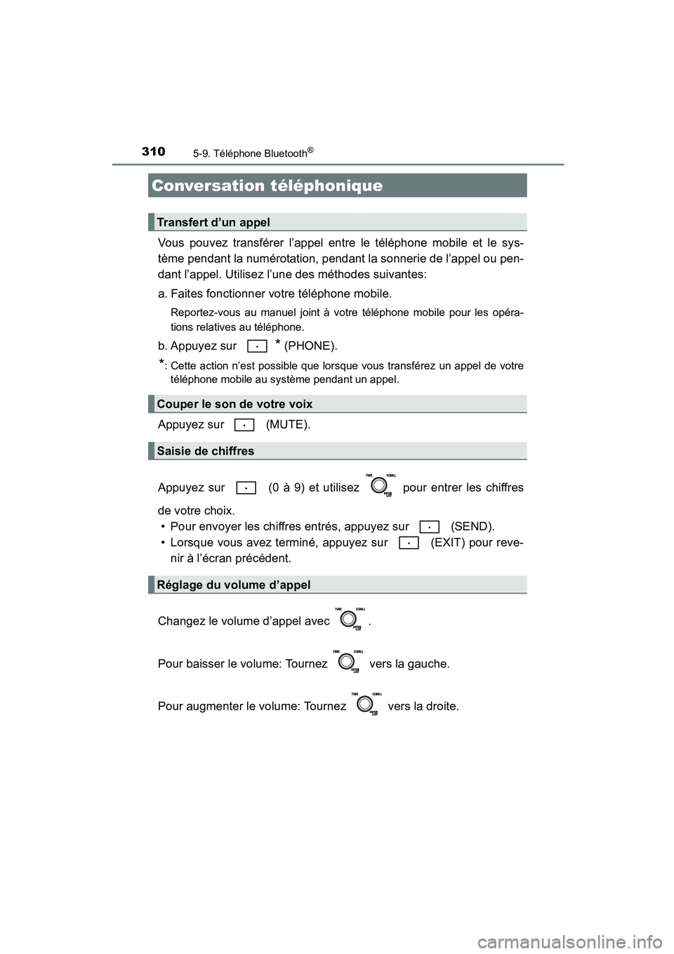 TOYOTA COROLLA 2016  Manuel du propriétaire (in French) 3105-9. Téléphone Bluetooth®
COROLLA_TMMMS_TMMC_D (OM12J84D)
Vous pouvez transférer l’appel entre le téléphone mobile et le sys-
tème pendant la numérotation, pendant la sonnerie de l’appe