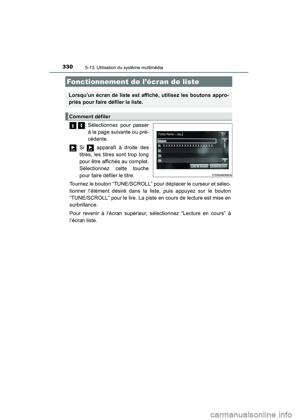 TOYOTA COROLLA 2016  Manuel du propriétaire (in French) 3305-13. Utilisation du système multimédia
COROLLA_TMMMS_TMMC_D (OM12J84D)
 : Sélectionnez pour passerà la page suivante ou pré-
cédente.
: Si   apparaît à droite des titres, les titres sont t