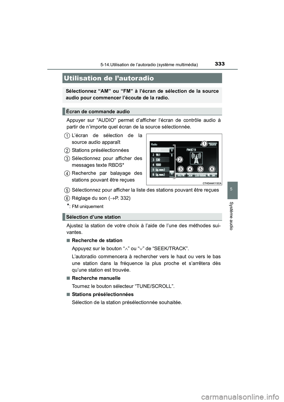 TOYOTA COROLLA 2016  Manuel du propriétaire (in French) 333
5
Système audio
COROLLA_TMMMS_TMMC_D (OM12J84D)
5-14.Utilisation de l’autoradio (système multimédia)
Appuyer sur “AUDIO” permet d’afficher l’écran de contrôle audio à
partir de n