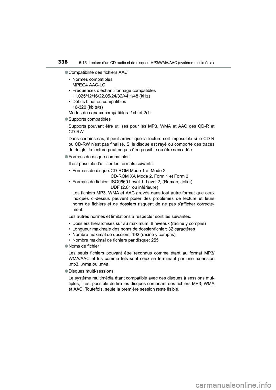 TOYOTA COROLLA 2016  Manuel du propriétaire (in French) 3385-15. Lecture d’un CD audio et de disques MP3/WMA/AAC (système multimédia)
COROLLA_TMMMS_TMMC_D (OM12J84D)●
Compatibilité des fichiers AAC
• Normes compatibles 
MPEG4 AAC-LC
• Fréquence