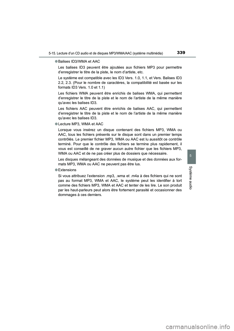 TOYOTA COROLLA 2016  Manuel du propriétaire (in French) 3395-15. Lecture d’un CD audio et de disques MP3/WMA/AAC (système multimédia)
5
Système audio
COROLLA_TMMMS_TMMC_D (OM12J84D)●
Balises ID3/WMA et AAC
Les balises ID3 peuvent être ajoutées aux