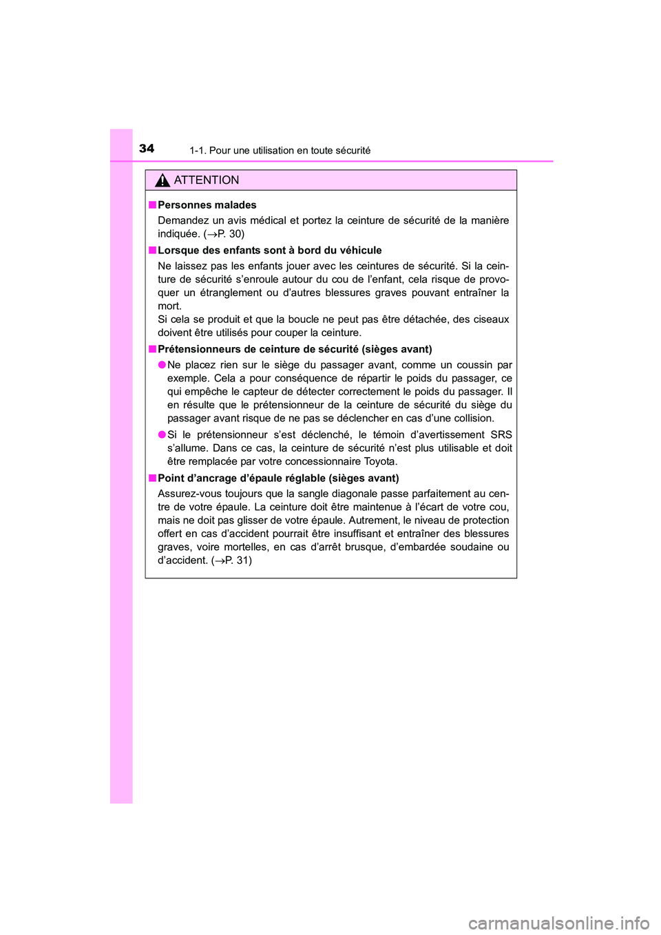 TOYOTA COROLLA 2016  Manuel du propriétaire (in French) 341-1. Pour une utilisation en toute sécurité
COROLLA_TMMMS_TMMC_D (OM12J84D)
AT T E N T I O N
■Personnes malades
Demandez un avis médical et portez la ceinture de sécurité de la manière
indiq