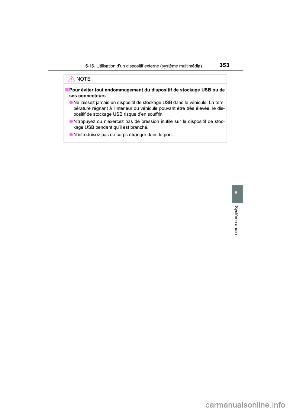 TOYOTA COROLLA 2016  Manuel du propriétaire (in French) 3535-16. Utilisation d’un dispositif externe (système multimédia)
5
Système audio
COROLLA_TMMMS_TMMC_D (OM12J84D)
NOTE
■Pour éviter tout endommagement du  dispositif de stockage USB ou de
ses 