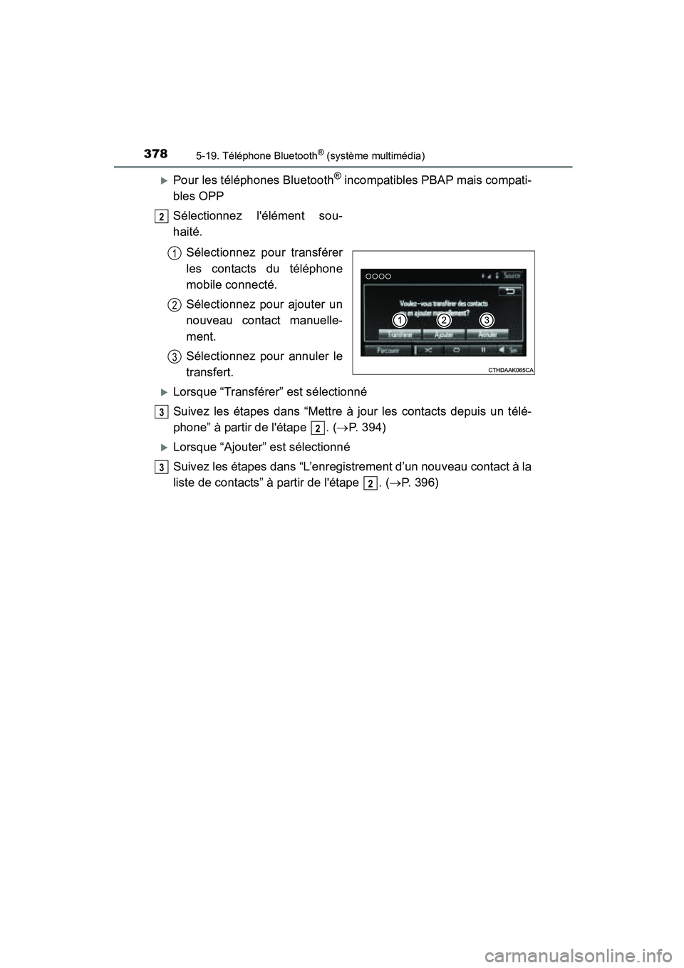 TOYOTA COROLLA 2016  Manuel du propriétaire (in French) 3785-19. Téléphone Bluetooth® (système multimédia)
COROLLA_TMMMS_TMMC_D (OM12J84D)
�XPour les téléphones Bluetooth® incompatibles PBAP mais compati-
bles OPP
Sélectionnez lélément sou-
hai