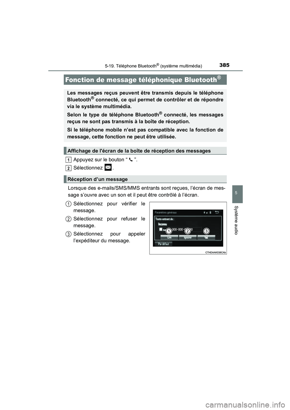 TOYOTA COROLLA 2016  Manuel du propriétaire (in French) 3855-19. Téléphone Bluetooth® (système multimédia)
5
Système audio
COROLLA_TMMMS_TMMC_D (OM12J84D)
Appuyez sur le bouton “ ”.
Sélectionnez .
Lorsque des e-mails/SMS/MMS entrants sont reçue