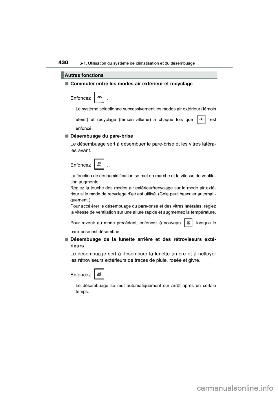 TOYOTA COROLLA 2016  Manuel du propriétaire (in French) 4306-1. Utilisation du système de climatisation et du désembuage
COROLLA_TMMMS_TMMC_D (OM12J84D)■
Commuter entre les modes air extérieur et recyclage
Enfoncez .
Le système sélectionne successiv