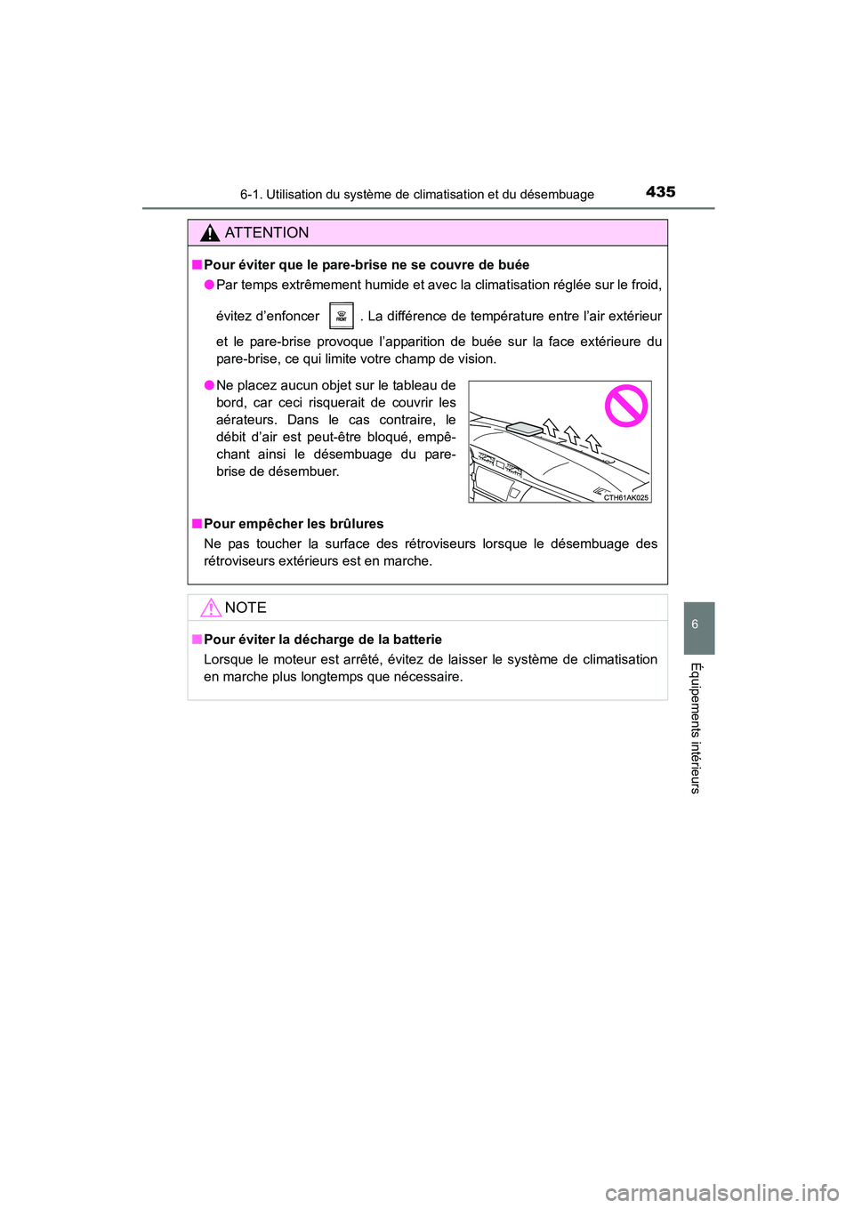 TOYOTA COROLLA 2016  Manuel du propriétaire (in French) 4356-1. Utilisation du système de climatisation et du désembuage
6
Équipements intérieurs
COROLLA_TMMMS_TMMC_D (OM12J84D)
AT T E N T I O N
■Pour éviter que le pare-brise ne se couvre de buée
