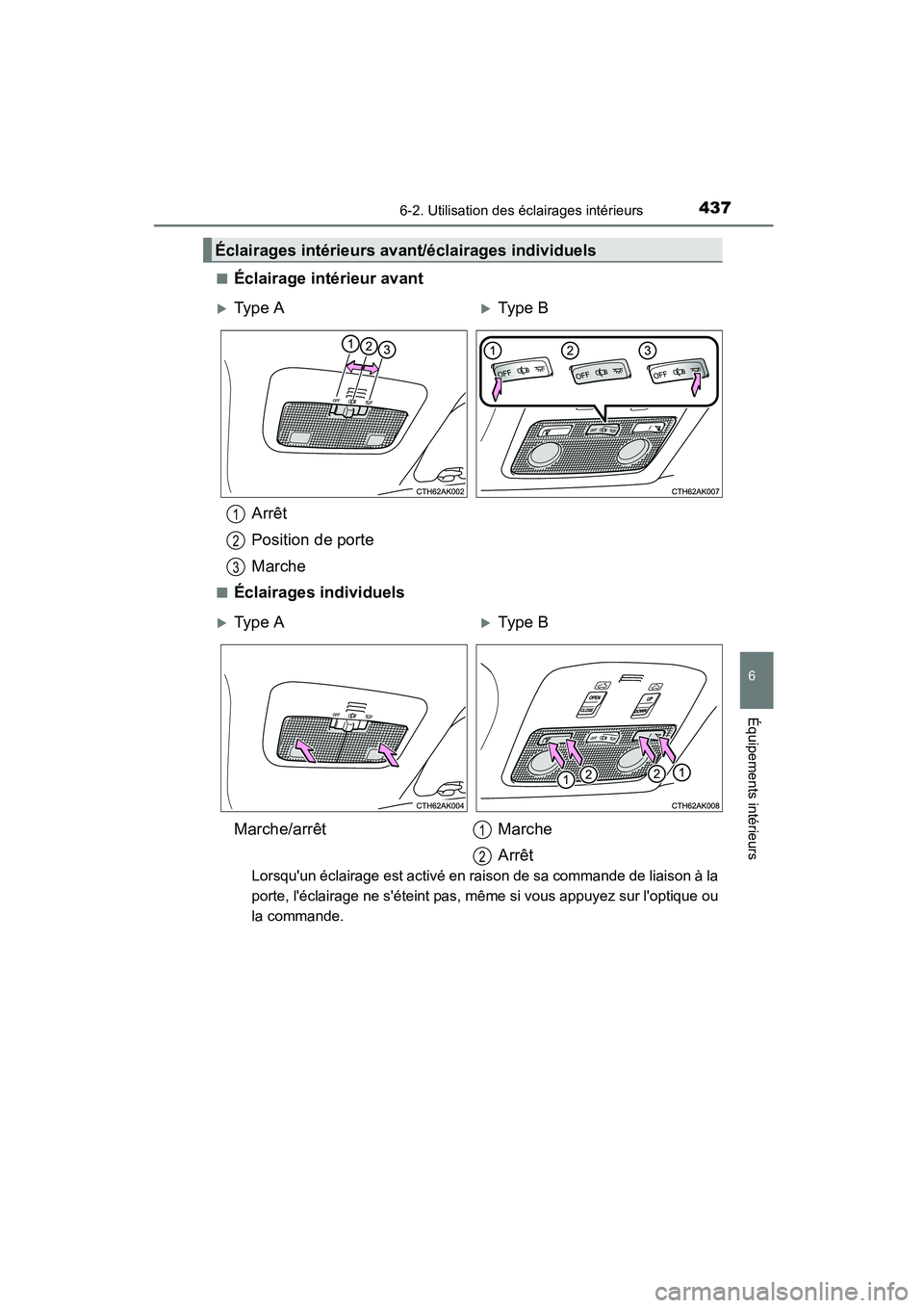 TOYOTA COROLLA 2016  Manuel du propriétaire (in French) 4376-2. Utilisation des éclairages intérieurs
6
Équipements intérieurs
COROLLA_TMMMS_TMMC_D (OM12J84D)■
Éclairage intérieur avant
Arrêt
Position de porte
Marche
■Éclairages individuels
Lor