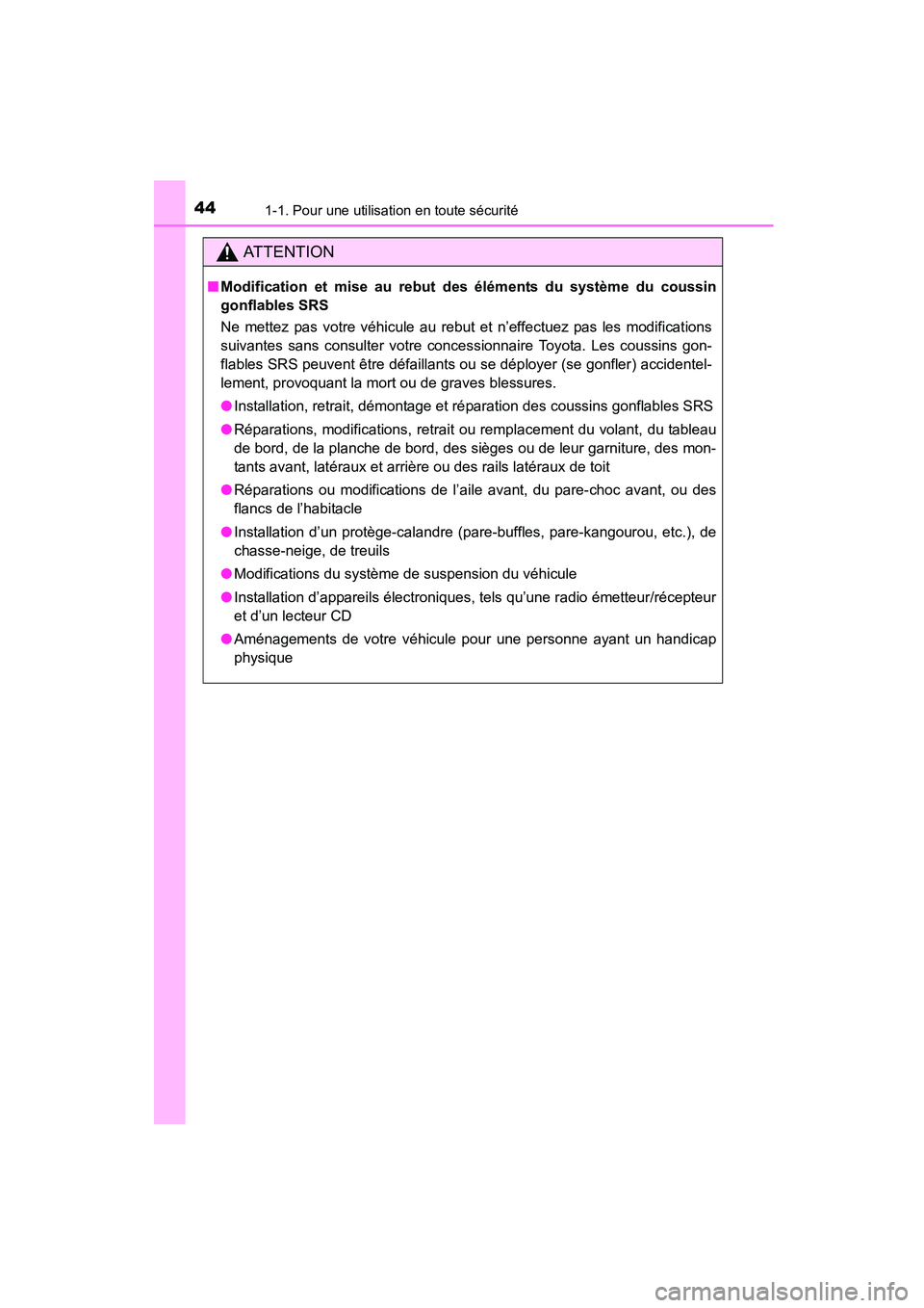 TOYOTA COROLLA 2016  Manuel du propriétaire (in French) 441-1. Pour une utilisation en toute sécurité
COROLLA_TMMMS_TMMC_D (OM12J84D)
AT T E N T I O N
■Modification et mise au rebut d es éléments du système du coussin
gonflables SRS
Ne mettez pas vo