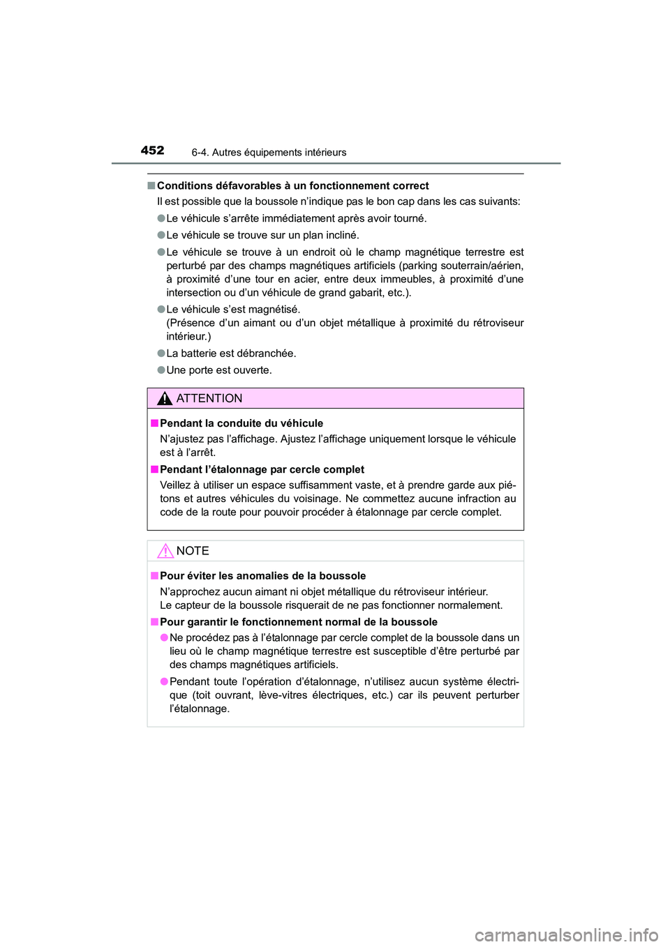 TOYOTA COROLLA 2016  Manuel du propriétaire (in French) 4526-4. Autres équipements intérieurs
COROLLA_TMMMS_TMMC_D (OM12J84D)
■Conditions défavorables à un fonctionnement correct
Il est possible que la boussole n’indique pas le bon cap dans les cas