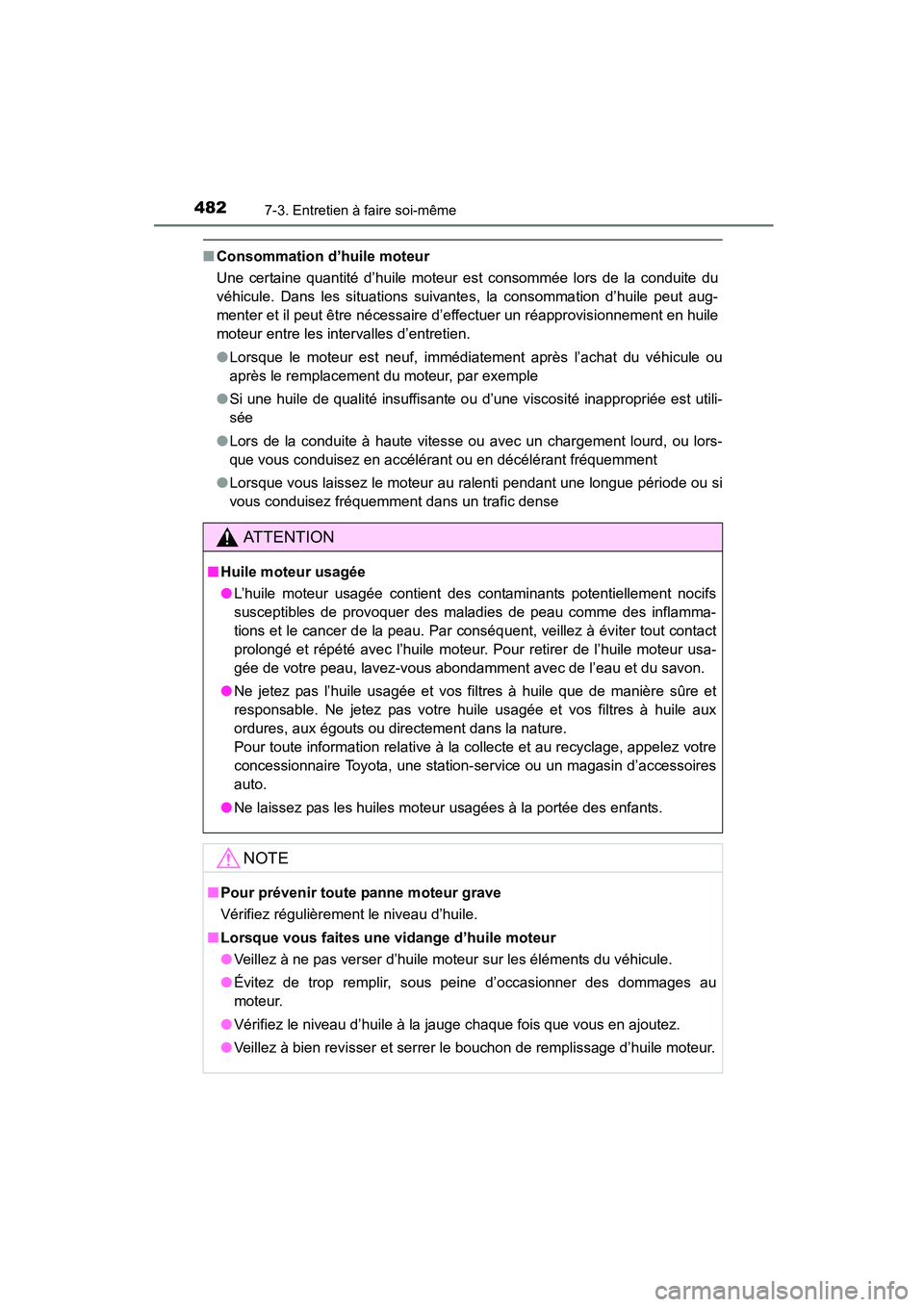 TOYOTA COROLLA 2016  Manuel du propriétaire (in French) 4827-3. Entretien à faire soi-même
COROLLA_TMMMS_TMMC_D (OM12J84D)
■Consommation d’huile moteur
Une certaine quantité d’huile moteur est consommée lors de la conduite du
véhicule. Dans les 