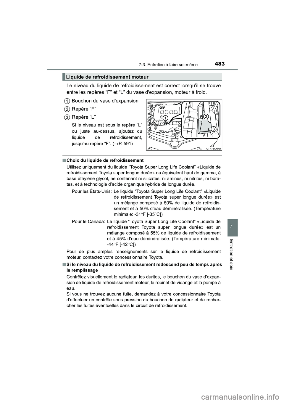 TOYOTA COROLLA 2016  Manuel du propriétaire (in French) 4837-3. Entretien à faire soi-même
7
Entretien et soin
COROLLA_TMMMS_TMMC_D (OM12J84D)
Le niveau du liquide de refroidissement est correct lorsqu’il se trouve
entre les repères “F” et “L”