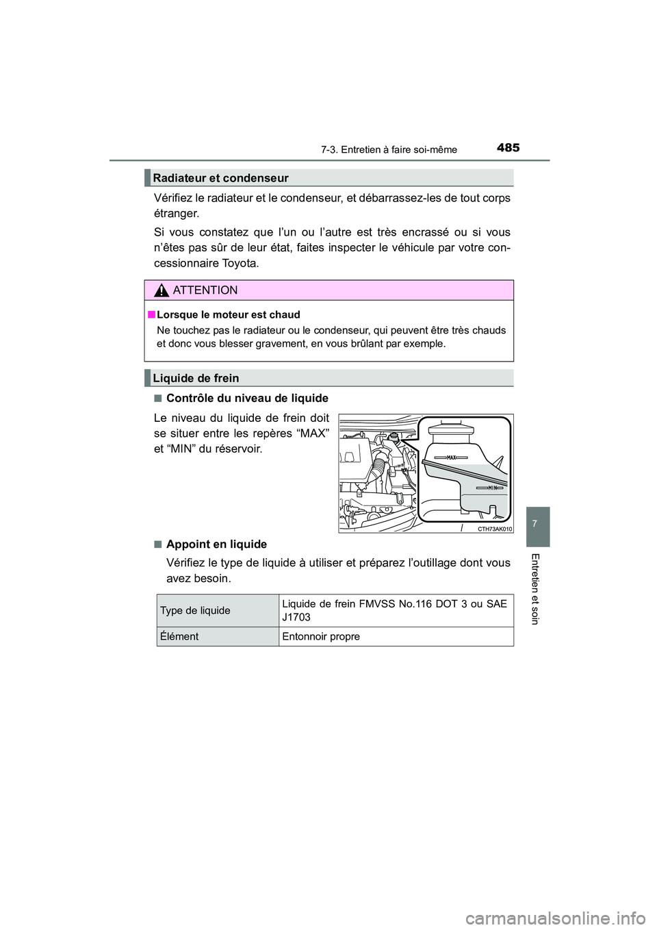 TOYOTA COROLLA 2016  Manuel du propriétaire (in French) 4857-3. Entretien à faire soi-même
7
Entretien et soin
COROLLA_TMMMS_TMMC_D (OM12J84D)
Vérifiez le radiateur et le condenseur, et débarrassez-les de tout corps
étranger. 
Si vous constatez que l