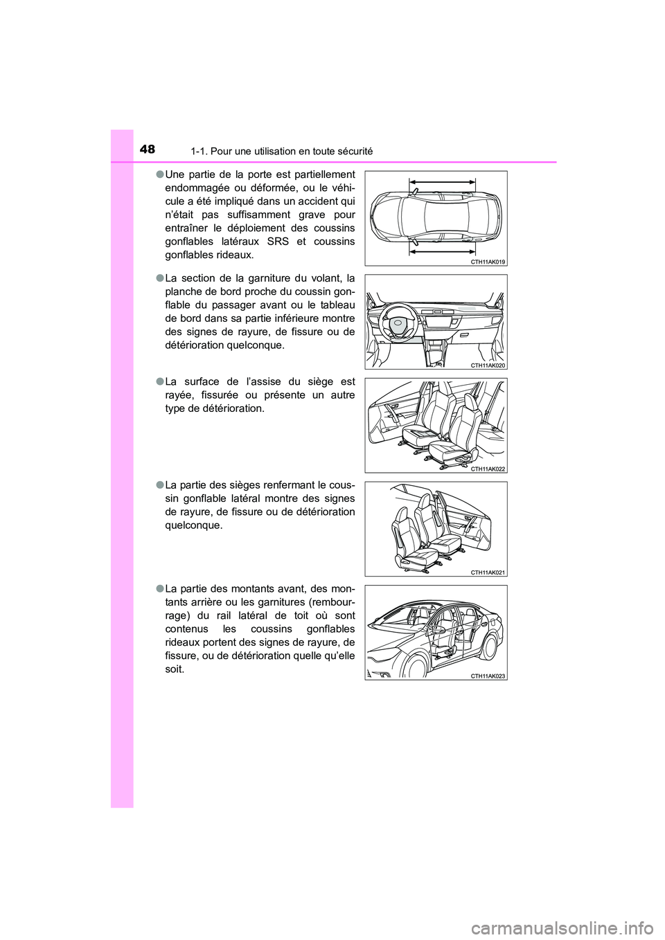 TOYOTA COROLLA 2016  Manuel du propriétaire (in French) 481-1. Pour une utilisation en toute sécurité
COROLLA_TMMMS_TMMC_D (OM12J84D)●
Une partie de la porte est partiellement
endommagée ou déformée, ou le véhi-
cule a été impliqué dans un accid