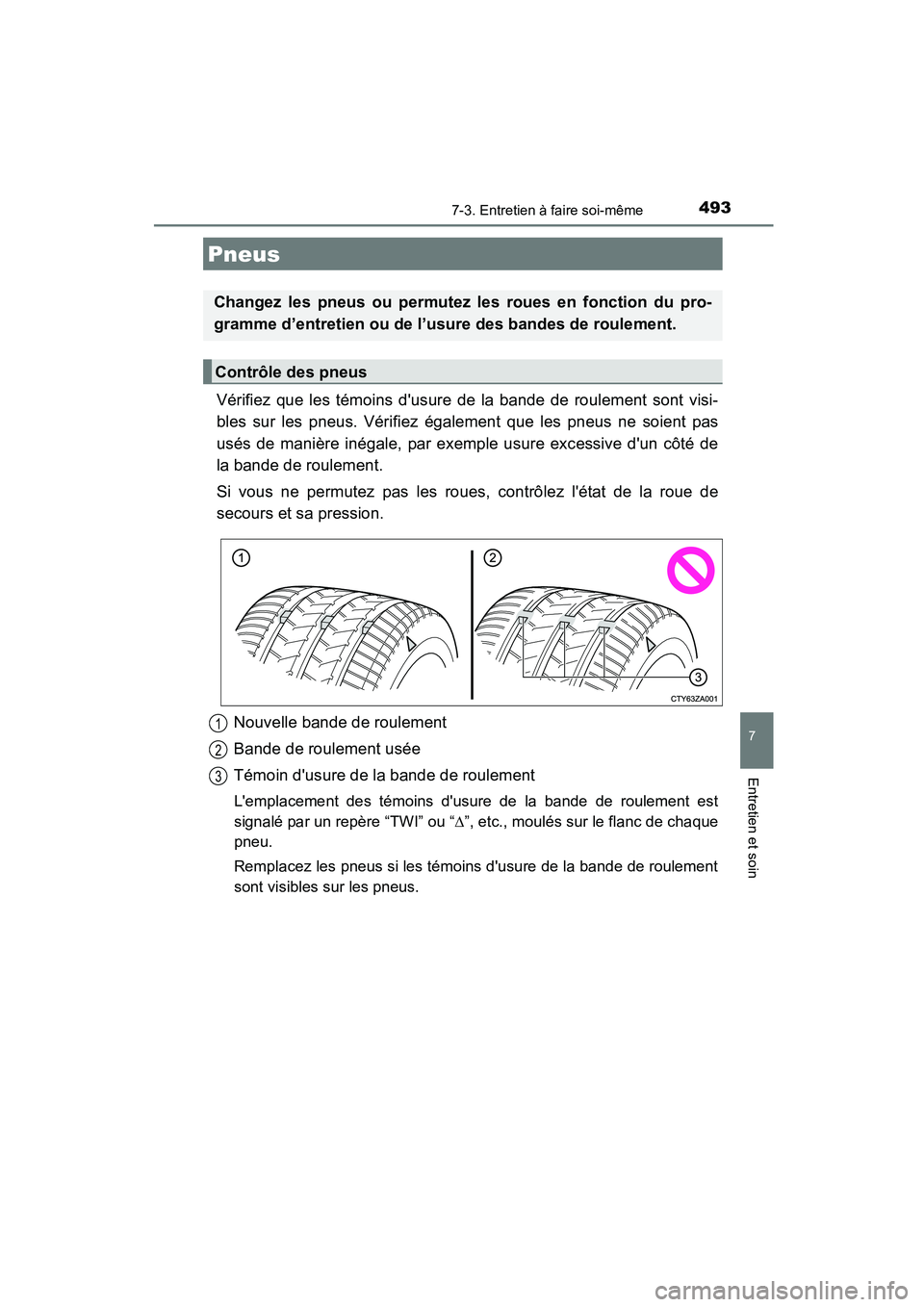 TOYOTA COROLLA 2016  Manuel du propriétaire (in French) 4937-3. Entretien à faire soi-même
7
Entretien et soin
COROLLA_TMMMS_TMMC_D (OM12J84D)
Vérifiez que les témoins dusure de la bande de roulement sont visi-
bles sur les pneus. Vérifiez également