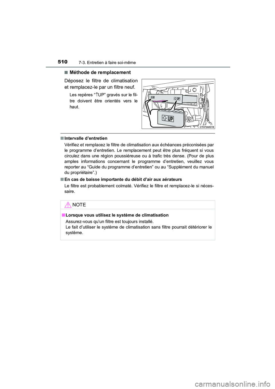 TOYOTA COROLLA 2016  Manuel du propriétaire (in French) 5107-3. Entretien à faire soi-même
COROLLA_TMMMS_TMMC_D (OM12J84D)■
Méthode de remplacement
Déposez le filtre de climatisation
et remplacez-le par un filtre neuf.
Les repères “ ↑UP” grav