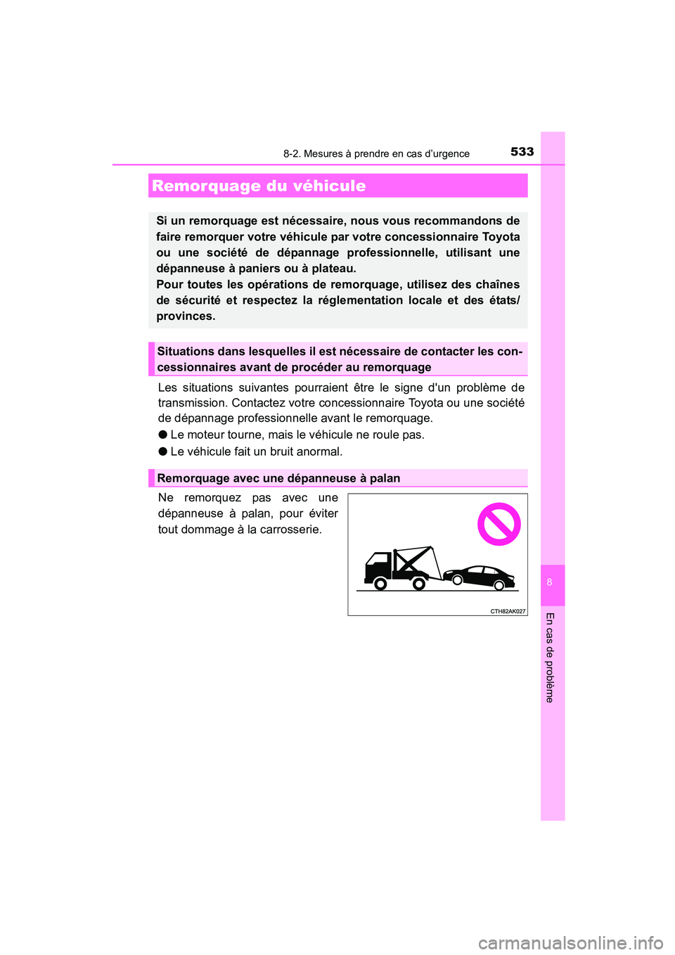 TOYOTA COROLLA 2016  Manuel du propriétaire (in French) 533
8
En cas de problème
COROLLA_TMMMS_TMMC_D (OM12J84D)
8-2. Mesures à prendre en cas d’urgence
Les situations suivantes pourraient être le signe dun problème de
transmission. Contactez votre 