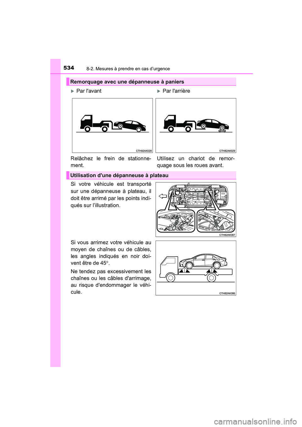 TOYOTA COROLLA 2016  Manuel du propriétaire (in French) 5348-2. Mesures à prendre en cas d’urgence
COROLLA_TMMMS_TMMC_D (OM12J84D)
Si votre véhicule est transporté
sur une dépanneuse à plateau, il
doit être arrimé par les points indi-
qués sur l