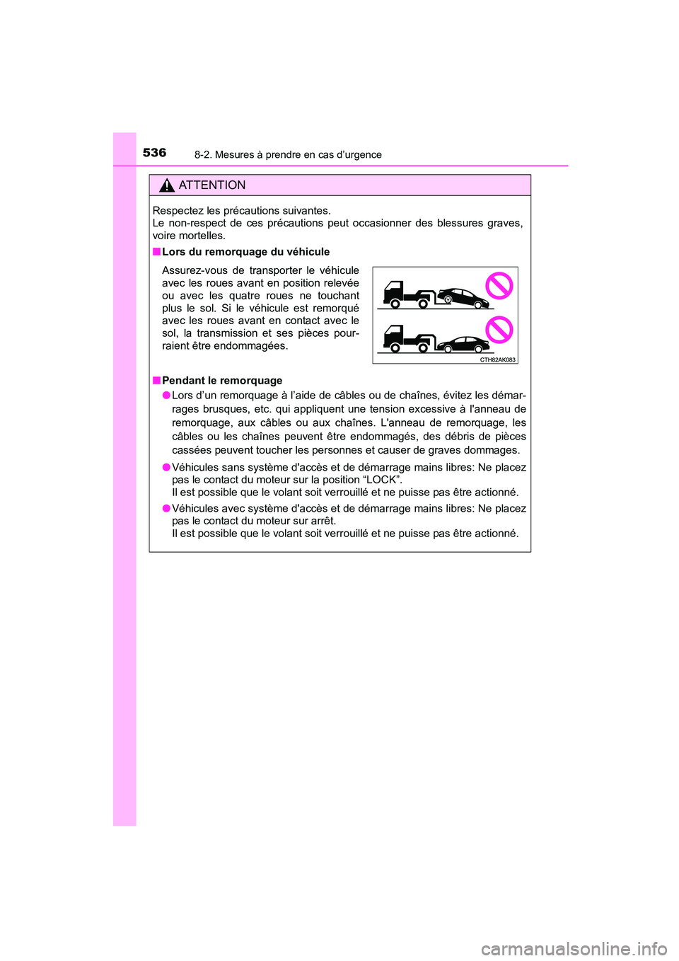 TOYOTA COROLLA 2016  Manuel du propriétaire (in French) 5368-2. Mesures à prendre en cas d’urgence
COROLLA_TMMMS_TMMC_D (OM12J84D)
AT T E N T I O N
Respectez les précautions suivantes. 
Le non-respect de ces précautions peut occasionner des blessures 