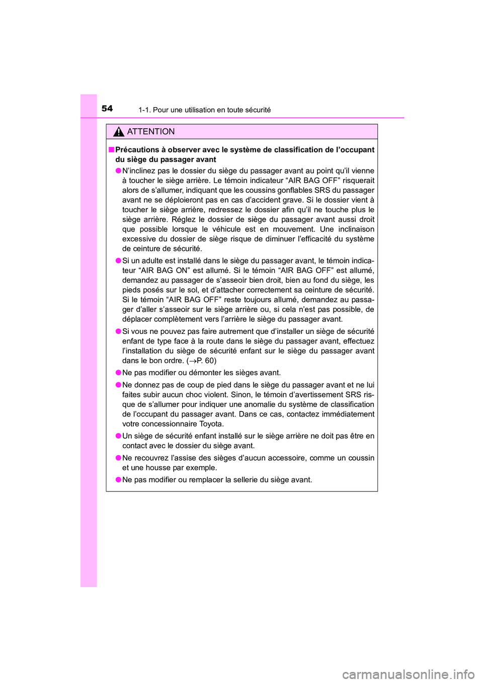 TOYOTA COROLLA 2016  Manuel du propriétaire (in French) 541-1. Pour une utilisation en toute sécurité
COROLLA_TMMMS_TMMC_D (OM12J84D)
AT T E N T I O N
■Précautions à observer avec le système de classification de l’occupant
du siège du passager av
