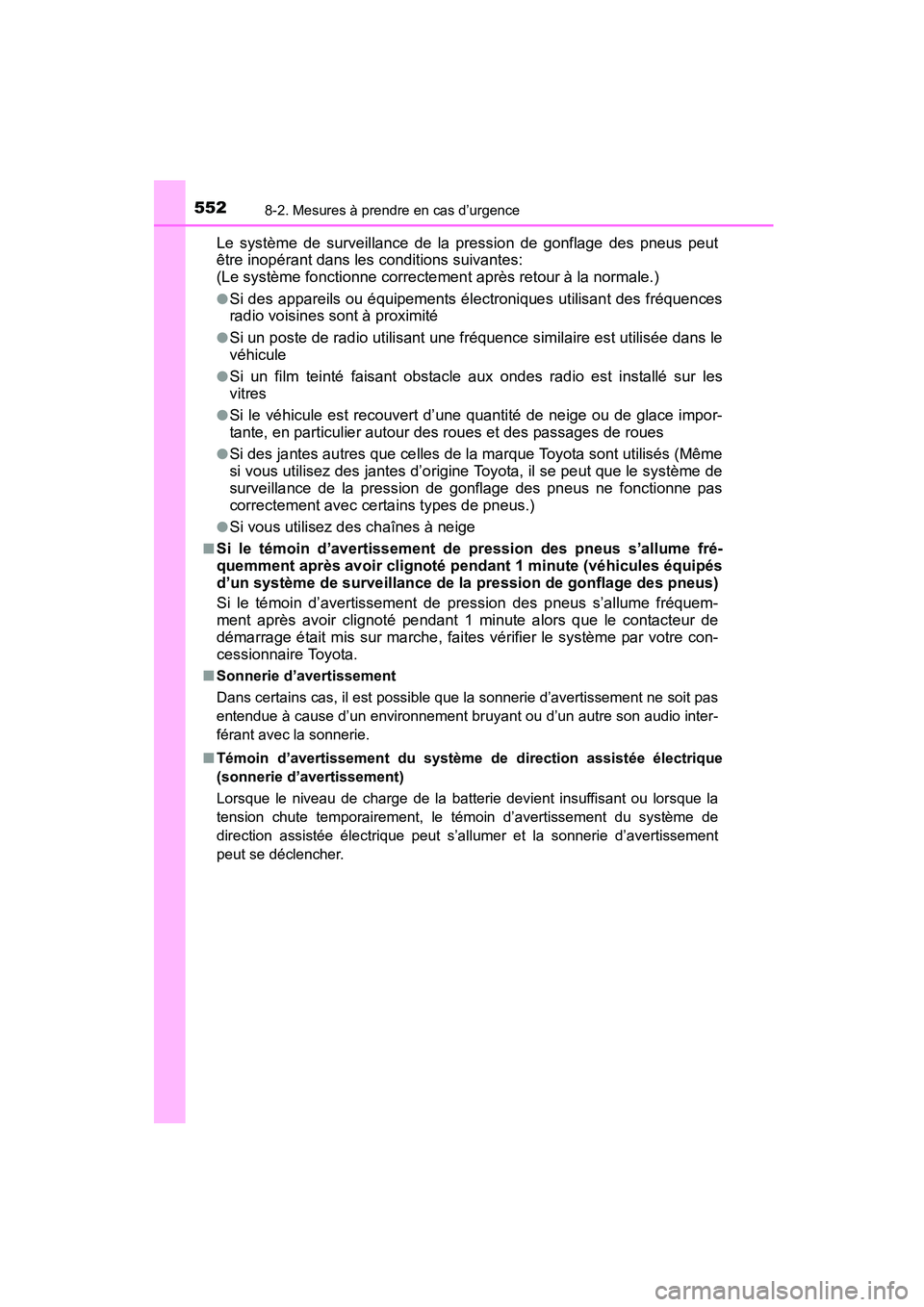 TOYOTA COROLLA 2016  Manuel du propriétaire (in French) 5528-2. Mesures à prendre en cas d’urgence
COROLLA_TMMMS_TMMC_D (OM12J84D)
Le système de surveillance de la pression de gonflage des pneus peut
être inopérant dans les conditions suivantes:
(Le 