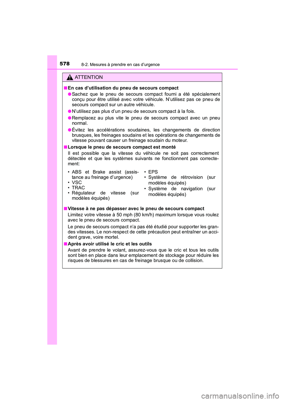 TOYOTA COROLLA 2016  Manuel du propriétaire (in French) 5788-2. Mesures à prendre en cas d’urgence
COROLLA_TMMMS_TMMC_D (OM12J84D)
AT T E N T I O N
■En cas d’utilisation du pneu de secours compact
●Sachez que le pneu de secours compact fourni a é